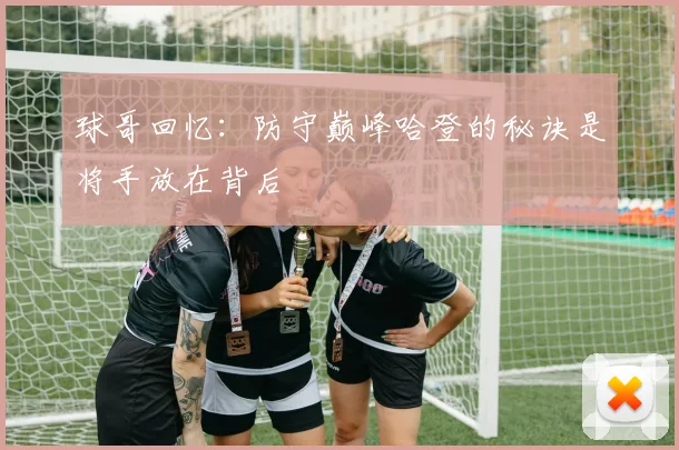 球哥回忆：防守巅峰哈登的秘诀是将手放在背后