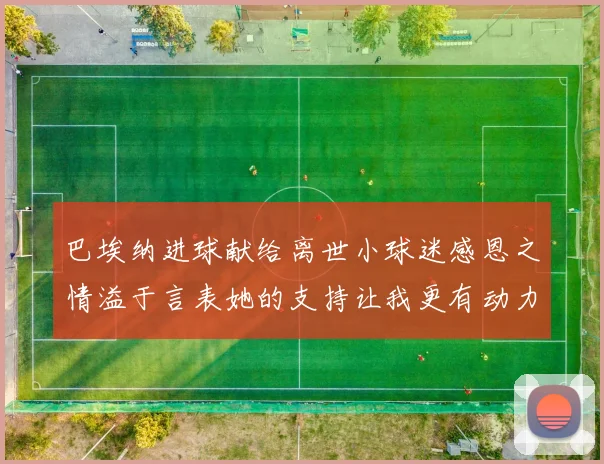 巴埃纳进球献给离世小球迷感恩之情溢于言表她的支持让我更有动力